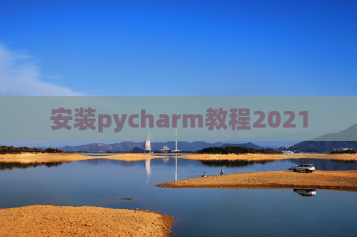 安装pycharm教程2021 安装pycharm教程2021